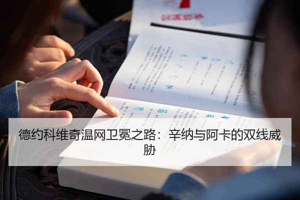 德约科维奇温网卫冕之路：辛纳与阿卡的双线威胁