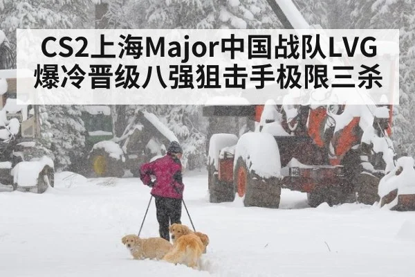 CS2上海Major中国战队LVG爆冷晋级八强狙击手极限三杀
