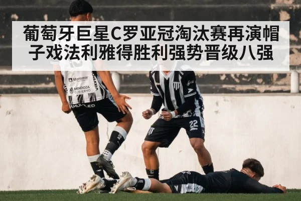 葡萄牙巨星C罗亚冠淘汰赛再演帽子戏法利雅得胜利强势晋级八强
